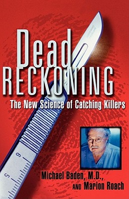 Dead Reckoning: The New Science of Catching Killers, Baden, Michael M.D.;Roach, Marion Dead Reckoning: The New Science of Catching Killers, Baden, Michael M.D.;Roach, Marion