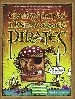 Everything I Know About Pirates: A Collection of Made Up Facts, Educated Guesses, and Silly Pictures About Bad Guys of the High Seas., Lichtenheld, Tom Everything I Know About Pirates: A Collection of Made Up Facts, Educated Guesses, and Silly Pictures About Bad Guys of the High Seas., Lichtenheld, Tom
