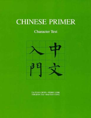 Chinese Primer: Character Text, Ch'en, Ta-tuan; Link, Perry; Tai, Yih-jian; Tang, Hai-tao Chinese Primer: Character Text, Ch'en, Ta-tuan; Link, Perry; Tai, Yih-jian; Tang, Hai-tao