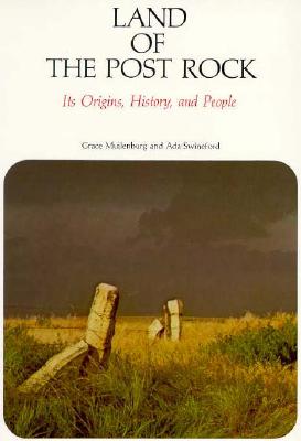 Land of the Post Rock: Its Origins, History, and People, Grace Muilenburg, Ada Swineford Land of the Post Rock: Its Origins, History, and People, Grace Muilenburg, Ada Swineford