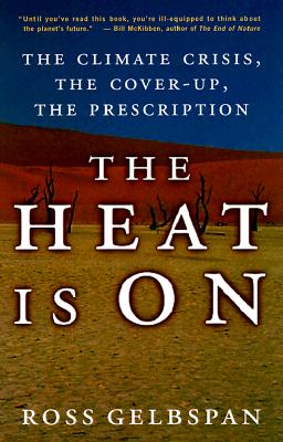 The Heat Is on: The Climate Crisis, the Cover-Up, the Prescription, Gelbspan, Ross The Heat Is on: The Climate Crisis, the Cover-Up, the Prescription, Gelbspan, Ross