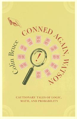 Conned Again, Watson!: Cautionary Tales of Logic, Math, and Probability, Bruce, Colin Conned Again, Watson!: Cautionary Tales of Logic, Math, and Probability, Bruce, Colin