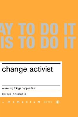 Change Activist: Make Big Things Happen Fast, Mcconnell, Carmel Change Activist: Make Big Things Happen Fast, Mcconnell, Carmel