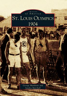 St. Louis Olympics, 1904 (Images of America), Matthews, George; Marshall, Sandra St. Louis Olympics, 1904 (Images of America), Matthews, George; Marshall, Sandra
