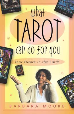 What Tarot Can Do For You: Your Future in the Cards, "Moore, Barbara" What Tarot Can Do For You: Your Future in the Cards, "Moore, Barbara"