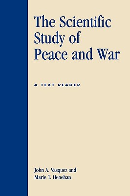 The Scientific Study of Peace and War: A Text Reader, "Vasquez, John A., Henehan, Marie T." The Scientific Study of Peace and War: A Text Reader, "Vasquez, John A., Henehan, Marie T."
