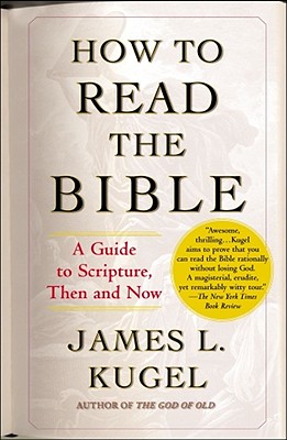 How to Read the Bible: A Guide to Scripture, Then and Now, James L. Kugel How to Read the Bible: A Guide to Scripture, Then and Now, James L. Kugel