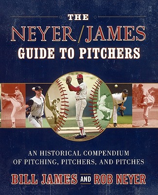 The Neyer / James Guide to Pitchers: An Historical Compendium of Pitching, Pitchers, and Pitches, James, Bill; Neyer, Rob The Neyer / James Guide to Pitchers: An Historical Compendium of Pitching, Pitchers, and Pitches, James, Bill; Neyer, Rob
