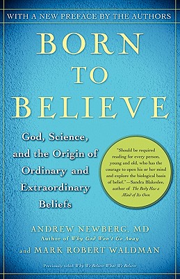 Born to Believe: God, Science, and the Origin of Ordinary and Extraordinary Beliefs, Newberg M.D., Andrew; Waldman, Mark Robert Born to Believe: God, Science, and the Origin of Ordinary and Extraordinary Beliefs, Newberg M.D., Andrew; Waldman, Mark Robert