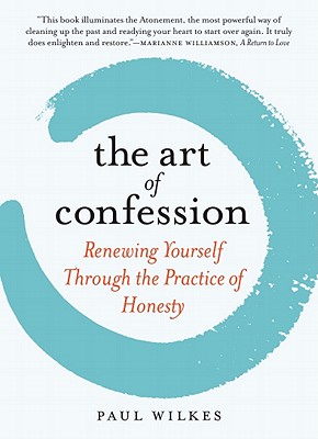 The Art of Confession: Renewing Yourself Through the Practice of Honesty, Paul Wilkes The Art of Confession: Renewing Yourself Through the Practice of Honesty, Paul Wilkes