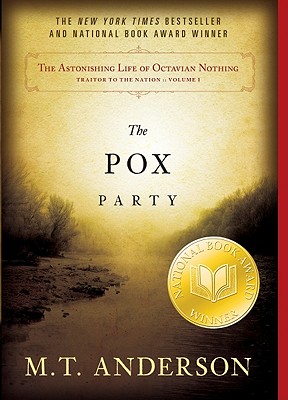 The Astonishing Life of Octavian Nothing, Traitor to the Nation, Volume I: The Pox Party, M.T. Anderson The Astonishing Life of Octavian Nothing, Traitor to the Nation, Volume I: The Pox Party, M.T. Anderson