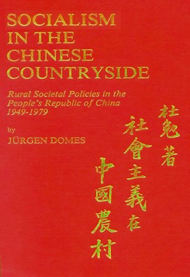 Socialism in the Chinese Countryside: Rural Societal Policies in the People's Republic of China 1949-1979, Domes, Jürgen Socialism in the Chinese Countryside: Rural Societal Policies in the People's Republic of China 1949-1979, Domes, Jürgen