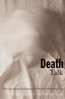 Death Talk: The Case Against Euthanasia and Physician-Assisted Suicide, Somerville, Margaret A. Death Talk: The Case Against Euthanasia and Physician-Assisted Suicide, Somerville, Margaret A.