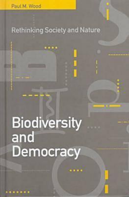 Biodiversity and Democracy: Rethinking Society and Nature, Wood, Paul M. Biodiversity and Democracy: Rethinking Society and Nature, Wood, Paul M.
