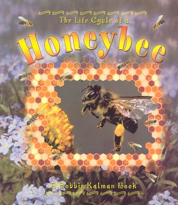 The Life Cycle of a Honeybee, Kalman, Bobbie The Life Cycle of a Honeybee, Kalman, Bobbie