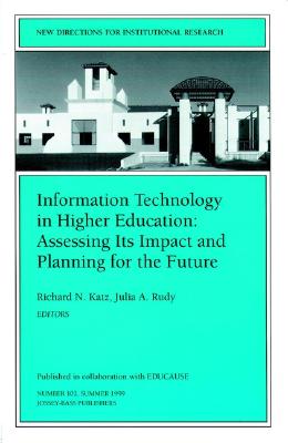 Information Technology in Higher Education: Assessing Its Impact and Planning for the Future: New Directions for Institutional Research, Number 102 (J-B IR Single Issue Institutional Research) Information Technology in Higher Education: Assessing Its Impact and Planning for the Future: New Directions for Institutional Research, Number 102 (J-B IR Single Issue Institutional Research)