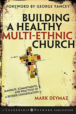 Building a Healthy Multi-ethnic Church: Mandate, Commitments and Practices of a Diverse Congregation, Mark DeYmaz Building a Healthy Multi-ethnic Church: Mandate, Commitments and Practices of a Diverse Congregation, Mark DeYmaz