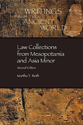 Law Collections from Mesopotamia and Asia Minor, Second Edition, Martha T. Roth Law Collections from Mesopotamia and Asia Minor, Second Edition, Martha T. Roth