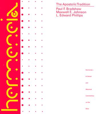 Apostolic Tradition : A Commentary, PAUL BRADSHAW, MAXWELL JOHNSON, L. EDWARD PHILLIPS, HAROLD W. ATTRIDGE Apostolic Tradition : A Commentary, PAUL BRADSHAW, MAXWELL JOHNSON, L. EDWARD PHILLIPS, HAROLD W. ATTRIDGE