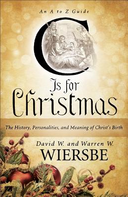 C Is for Christmas: The History, Personalities, and Meaning of Christ's Birth, David W. Wiersbe, Warren W. Wiersbe C Is for Christmas: The History, Personalities, and Meaning of Christ's Birth, David W. Wiersbe, Warren W. Wiersbe