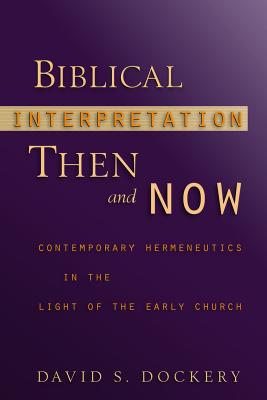 Biblical Interpretation Then and Now: Contemporary Hermeneutics in the Light of the Early Church, DAVID S. DOCKERY Biblical Interpretation Then and Now: Contemporary Hermeneutics in the Light of the Early Church, DAVID S. DOCKERY