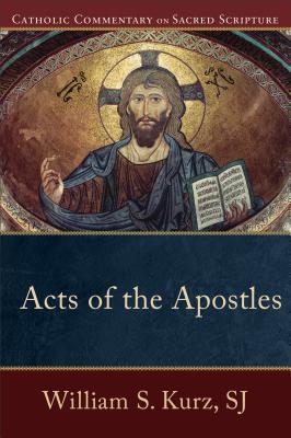 Acts of the Apostles (Catholic Commentary on Sacred Scripture), William S. SJ Kurz Acts of the Apostles (Catholic Commentary on Sacred Scripture), William S. SJ Kurz