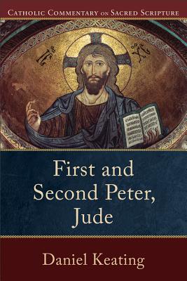 First and Second Peter, Jude (Catholic Commentary on Sacred Scripture), Daniel A. Keating First and Second Peter, Jude (Catholic Commentary on Sacred Scripture), Daniel A. Keating