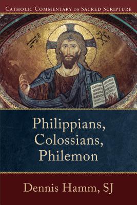Philippians, Colossians, Philemon (Catholic Commentary on Sacred Scripture), Dennis SJ Hamm Philippians, Colossians, Philemon (Catholic Commentary on Sacred Scripture), Dennis SJ Hamm