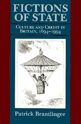 Fictions of State: Culture and Credit in Britain, 1694-1994 (Institutional Studies), Brantlinger, Patrick Fictions of State: Culture and Credit in Britain, 1694-1994 (Institutional Studies), Brantlinger, Patrick