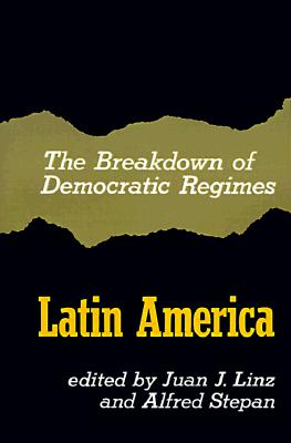 Latin America; the Breakdown of Democratic Regimes, Linz, Juan J.; Stepan, Alfred Latin America; the Breakdown of Democratic Regimes, Linz, Juan J.; Stepan, Alfred