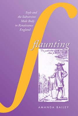 Image for FLAUNTING STYLE AND THE SUBVERSIVE MALE BODY IN RENAISSANCE ENGLAND