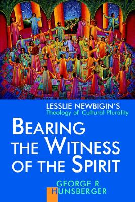 Bearing the Witness of the Spirit: Lesslie Newbigin's Theology of Cultural Plurality (Gospel & Our Culture), Hunsberger, Mr. George R. Bearing the Witness of the Spirit: Lesslie Newbigin's Theology of Cultural Plurality (Gospel & Our Culture), Hunsberger, Mr. George R.
