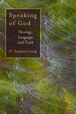 Speaking of God: Theology, Language and Truth (Eerdmans Ekklesia), D. STEPHEN LONG Speaking of God: Theology, Language and Truth (Eerdmans Ekklesia), D. STEPHEN LONG
