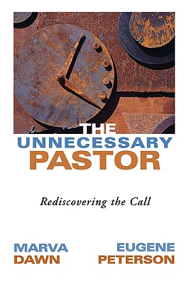 Unnecessary Pastor : Rediscovering the Call, MARVA J. DAWN, EUGENE H. PETERSON, PETER SANTUCCI Unnecessary Pastor : Rediscovering the Call, MARVA J. DAWN, EUGENE H. PETERSON, PETER SANTUCCI
