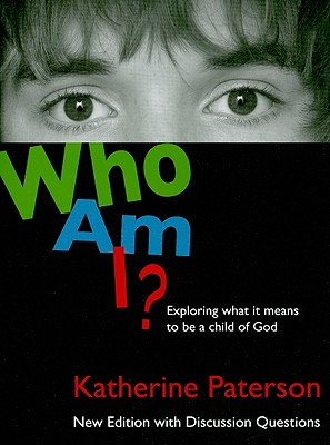 Who Am I?: Exploring What It Means to Be a Child of God, KATHERINE PATERSON Who Am I?: Exploring What It Means to Be a Child of God, KATHERINE PATERSON