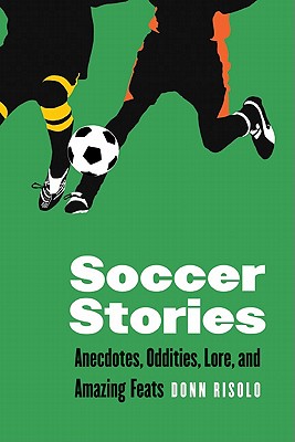 Image for Soccer Stories: Anecdotes, Oddities, Lore, and Amazing Feats (Bison Original)
