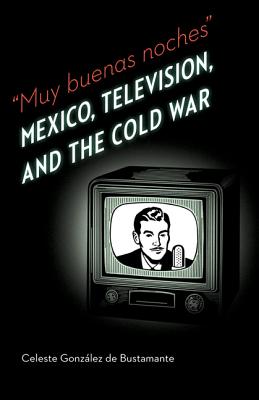 Image for Muy buenas noches: Mexico, Television, and the Cold War (The Mexican Experience)