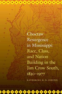 Image for Choctaw Resurgence in Mississippi: Race, Class, and Nation Building in the Jim Crow South, 1830-1977 (Indians of the Southeast)