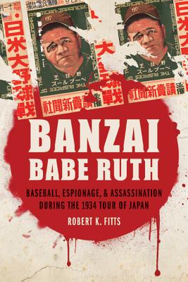 Image for Banzai Babe Ruth: Baseball, Espionage, and Assassination during the 1934 Tour of Japan