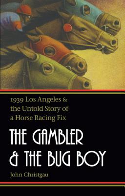 Image for The Gambler and the Bug Boy: 1939 Los Angeles and the Untold Story of a Horse Racing Fix