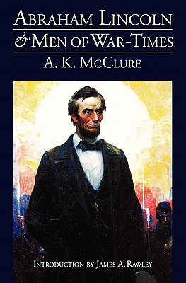 Image for Abraham Lincoln and Men of War-Times: Some Personal Recollections of War and Politics during the Lincoln Administration (Fourth Edition)