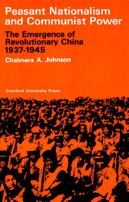 Peasant Nationalism and Communist Power: The Emergence of Revolutionary China, 1937-1945, Johnson, Chalmers Peasant Nationalism and Communist Power: The Emergence of Revolutionary China, 1937-1945, Johnson, Chalmers