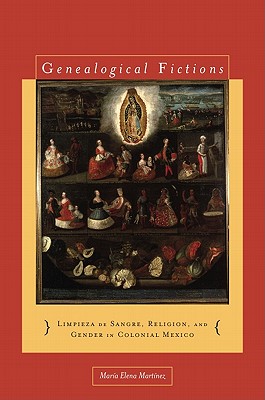 Image for Genealogical Fictions: Limpieza de Sangre, Religion, and Gender in Colonial Mexico