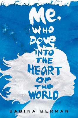 Image for Me, Who Dove into the Heart of the World: A Novel
