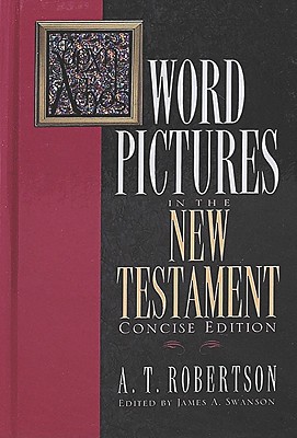 Word Pictures in the New Testament (6 Volumes), A. T. Robertson Word Pictures in the New Testament (6 Volumes), A. T. Robertson