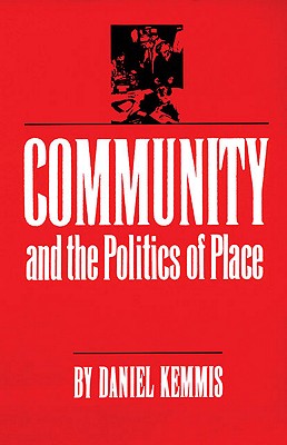 Community and the Politics of Place, Kemmis, Daniel Community and the Politics of Place, Kemmis, Daniel