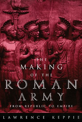 Image for The Making of the Roman Army: From Republic to Empire