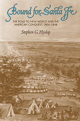 Image for Bound For Santa Fe: The Road To New Mexico and the American Conquest, 1806-1848