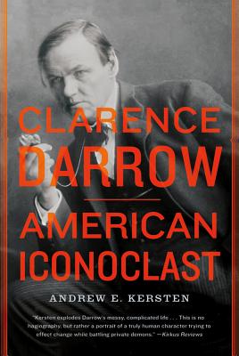Clarence Darrow: American Iconoclast, Andrew E. Kersten Clarence Darrow: American Iconoclast, Andrew E. Kersten