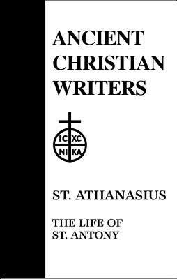 St. Athanasius: The Life of St. Antony (Ancient Christian Writers 10), ROBERT T. MEYER St. Athanasius: The Life of St. Antony (Ancient Christian Writers 10), ROBERT T. MEYER